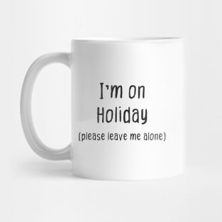 Im on Holiday (Please Leave Me Alone) Mug